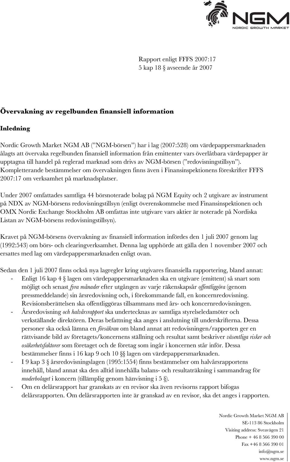 redovisningstillsyn ). Kompletterande bestämmelser om övervakningen finns även i Finansinspektionens föreskrifter FFFS 2007:17 om verksamhet på marknadsplatser.