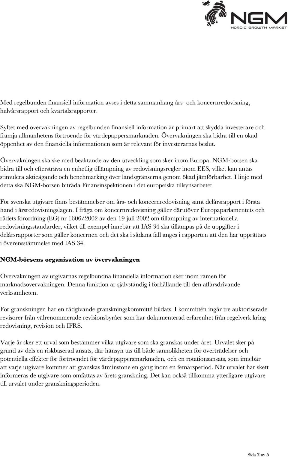 Övervakningen ska bidra till en ökad öppenhet av den finansiella informationen som är relevant för investerarnas beslut. Övervakningen ska ske med beaktande av den utveckling som sker inom Europa.