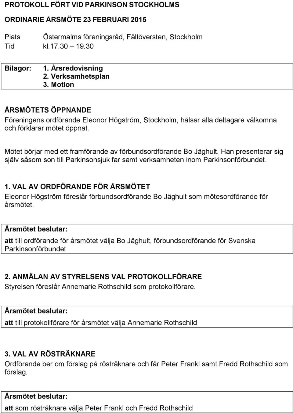 Mötet börjar med ett framförande av förbundsordförande Bo Jäghult. Han presenterar sig själv såsom son till Parkinsonsjuk far samt verksamheten inom Parkinsonförbundet. 1.