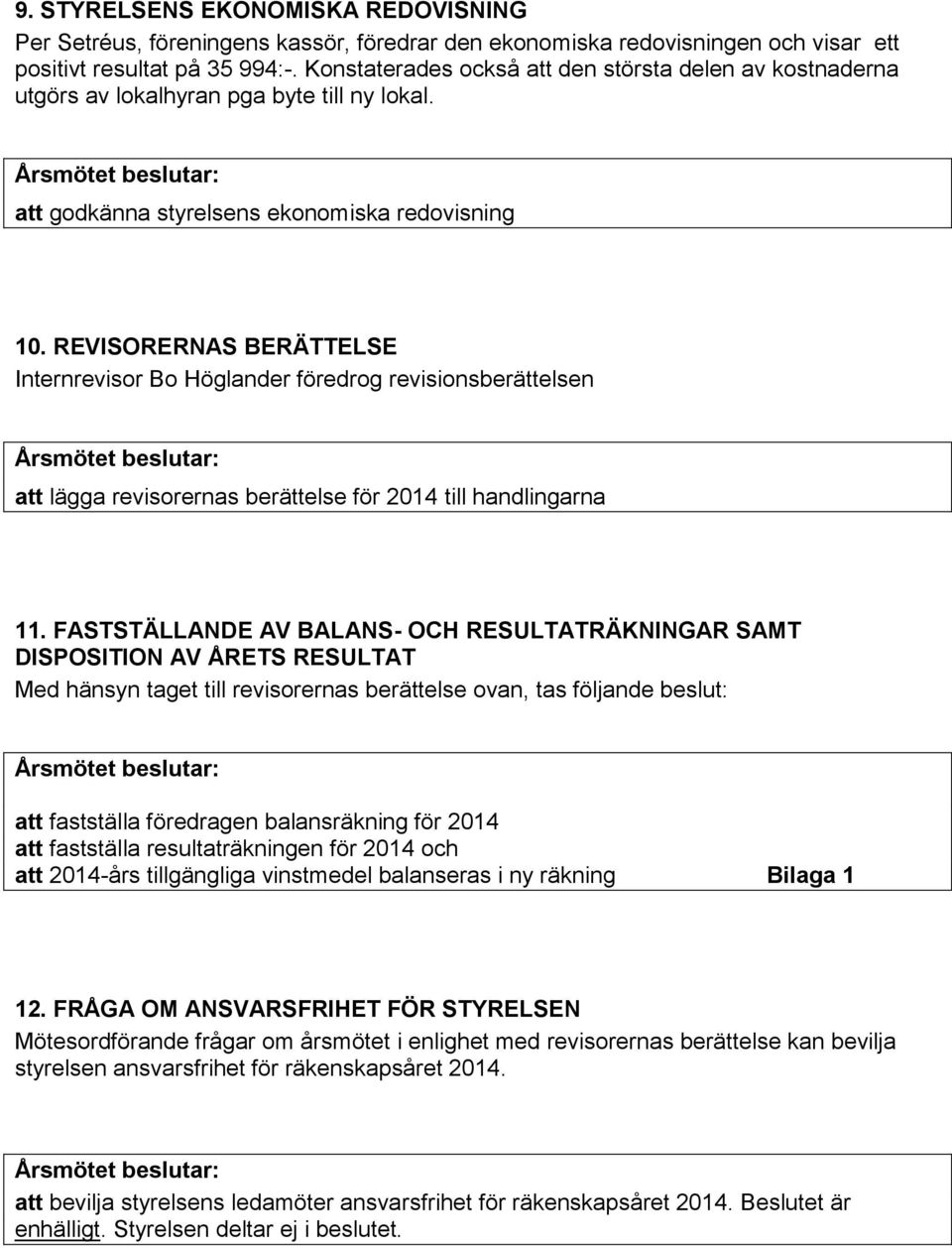 REVISORERNAS BERÄTTELSE Internrevisor Bo Höglander föredrog revisionsberättelsen att lägga revisorernas berättelse för 2014 till handlingarna 11.