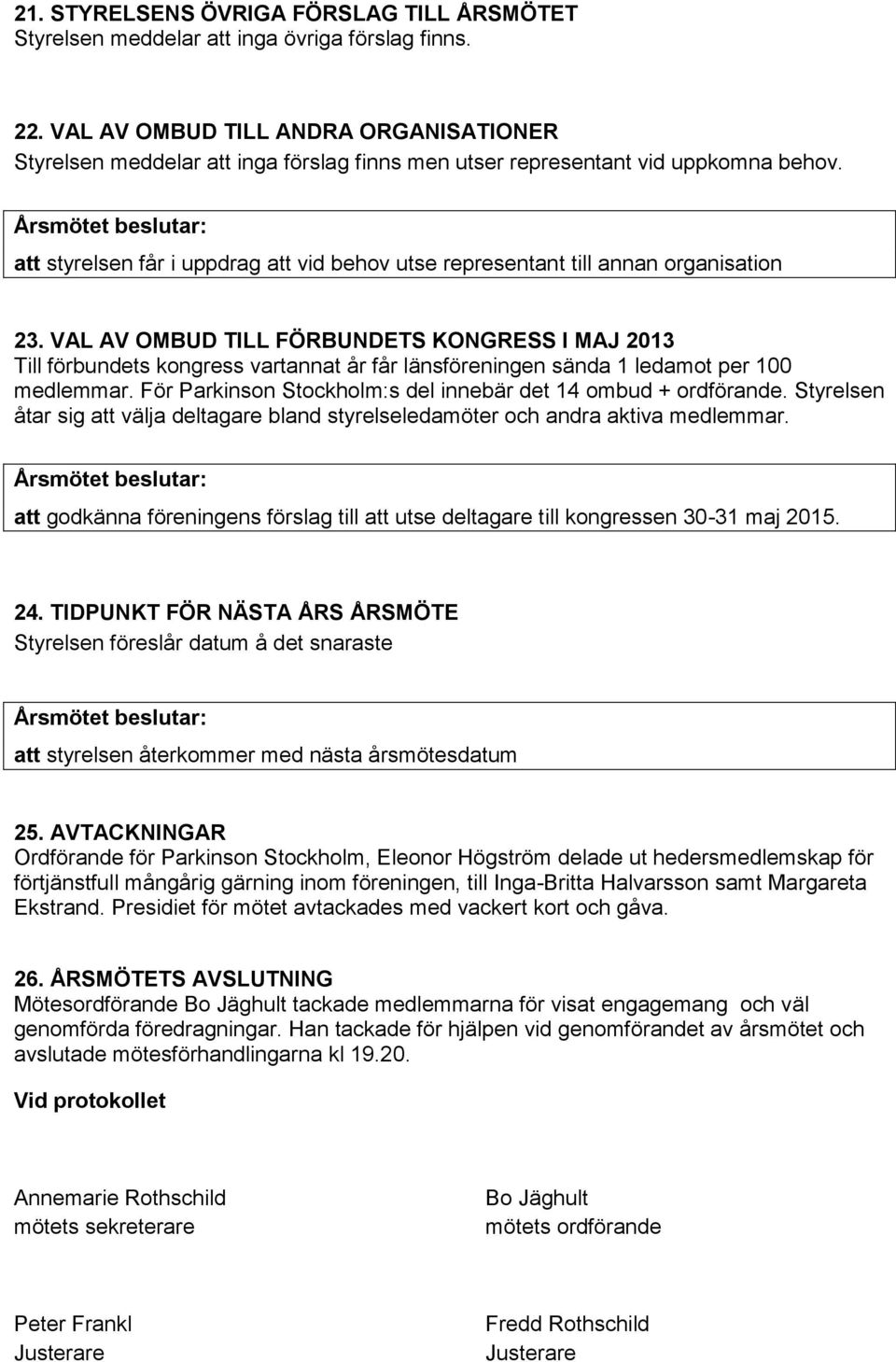 att styrelsen får i uppdrag att vid behov utse representant till annan organisation 23.