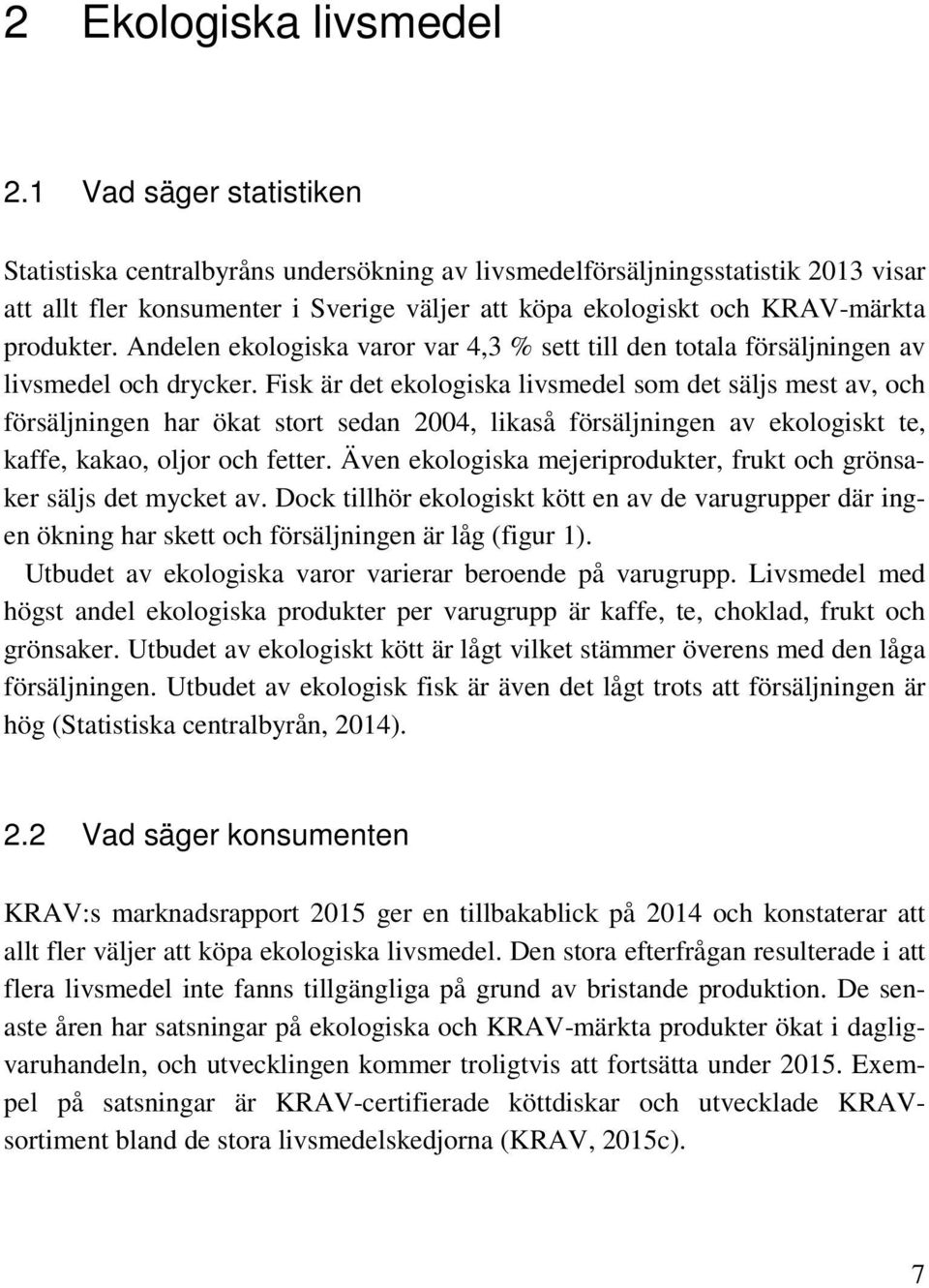 Andelen ekologiska varor var 4,3 % sett till den totala försäljningen av livsmedel och drycker.