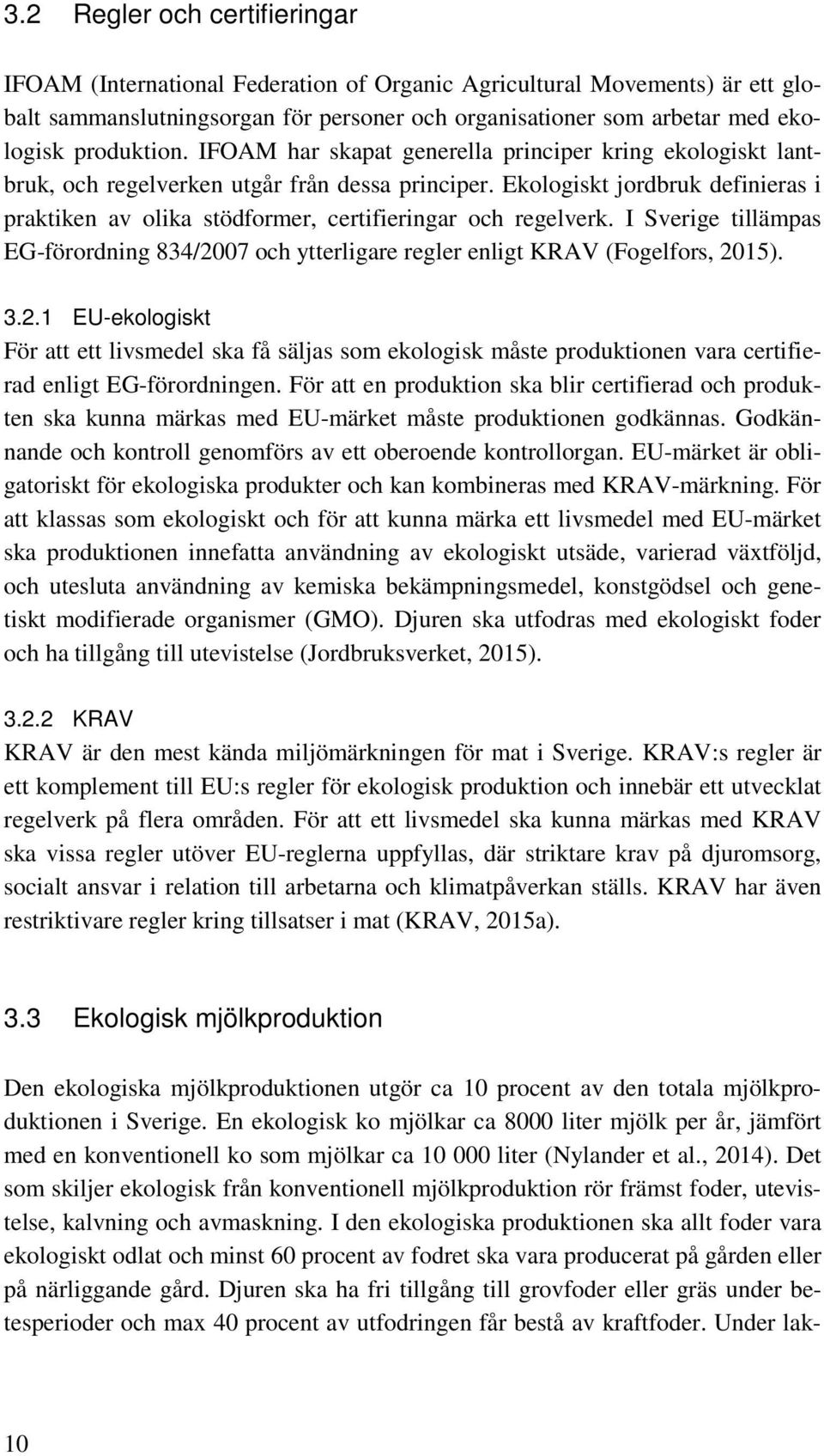 Ekologiskt jordbruk definieras i praktiken av olika stödformer, certifieringar och regelverk. I Sverige tillämpas EG-förordning 834/20