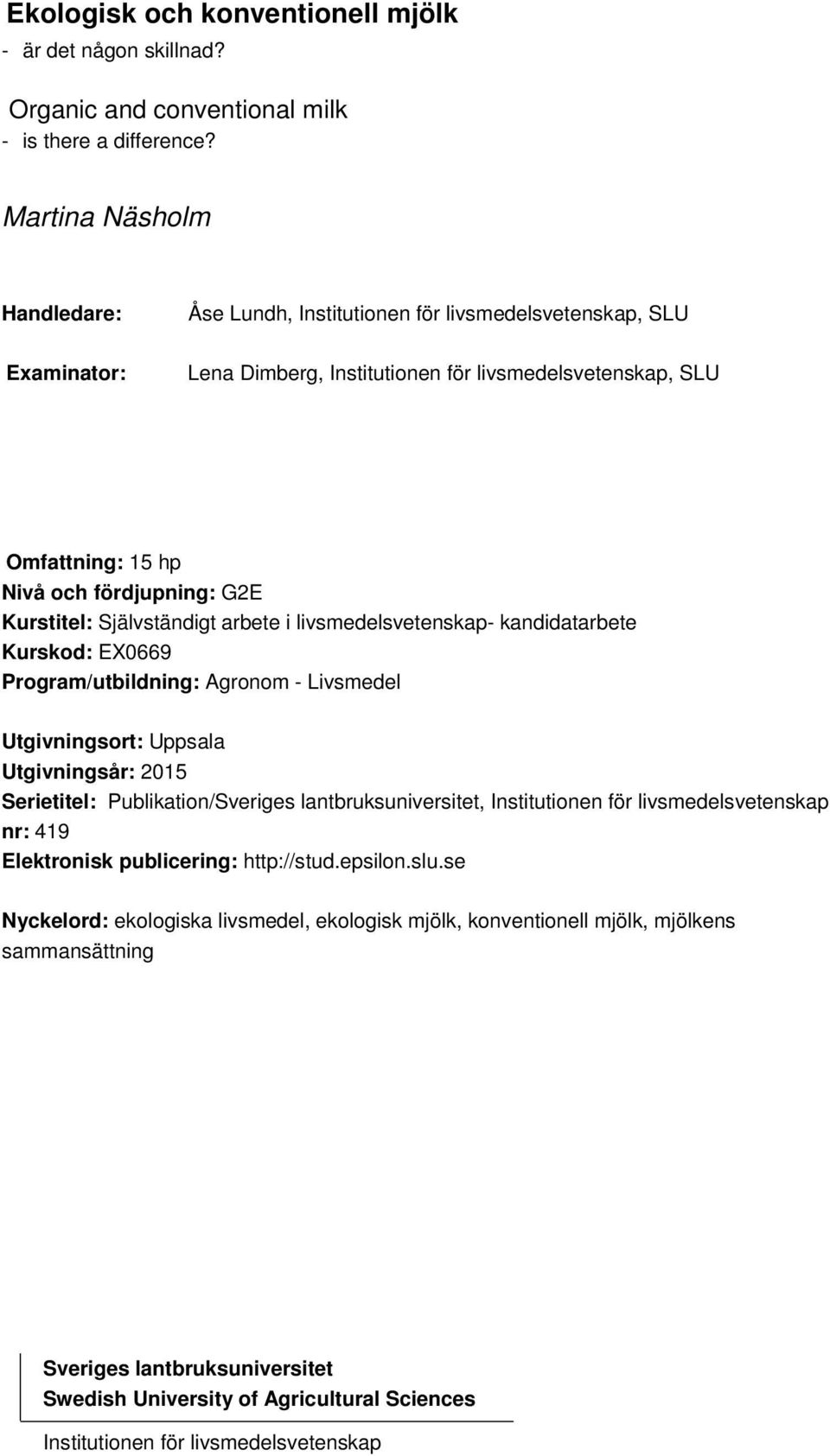 Kurstitel: Självständigt arbete i livsmedelsvetenskap- kandidatarbete Kurskod: EX0669 Program/utbildning: Agronom - Livsmedel Utgivningsort: Uppsala Utgivningsår: 2015 Serietitel: