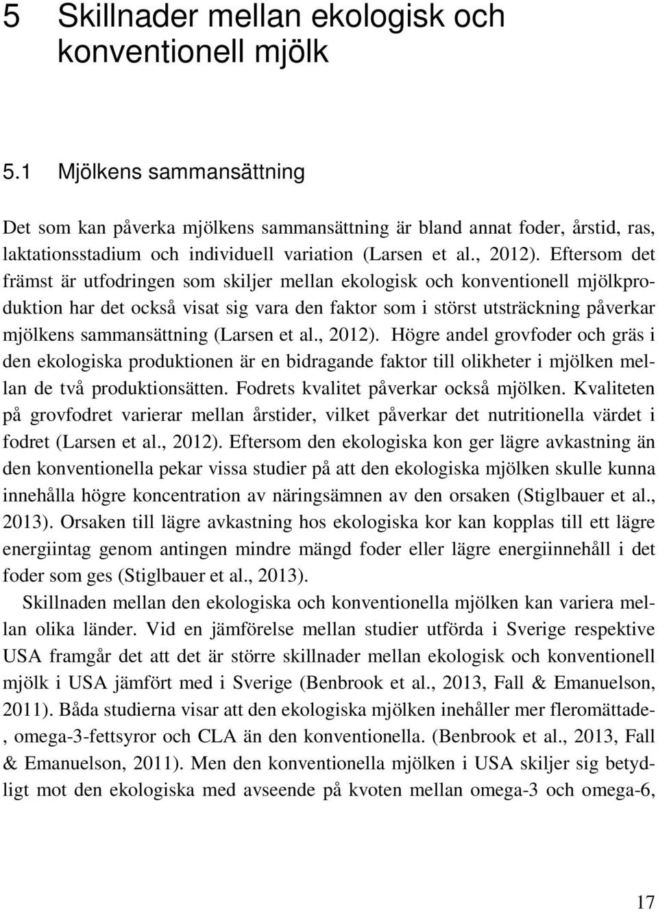 Eftersom det främst är utfodringen som skiljer mellan ekologisk och konventionell mjölkproduktion har det också visat sig vara den faktor som i störst utsträckning påverkar mjölkens sammansättning