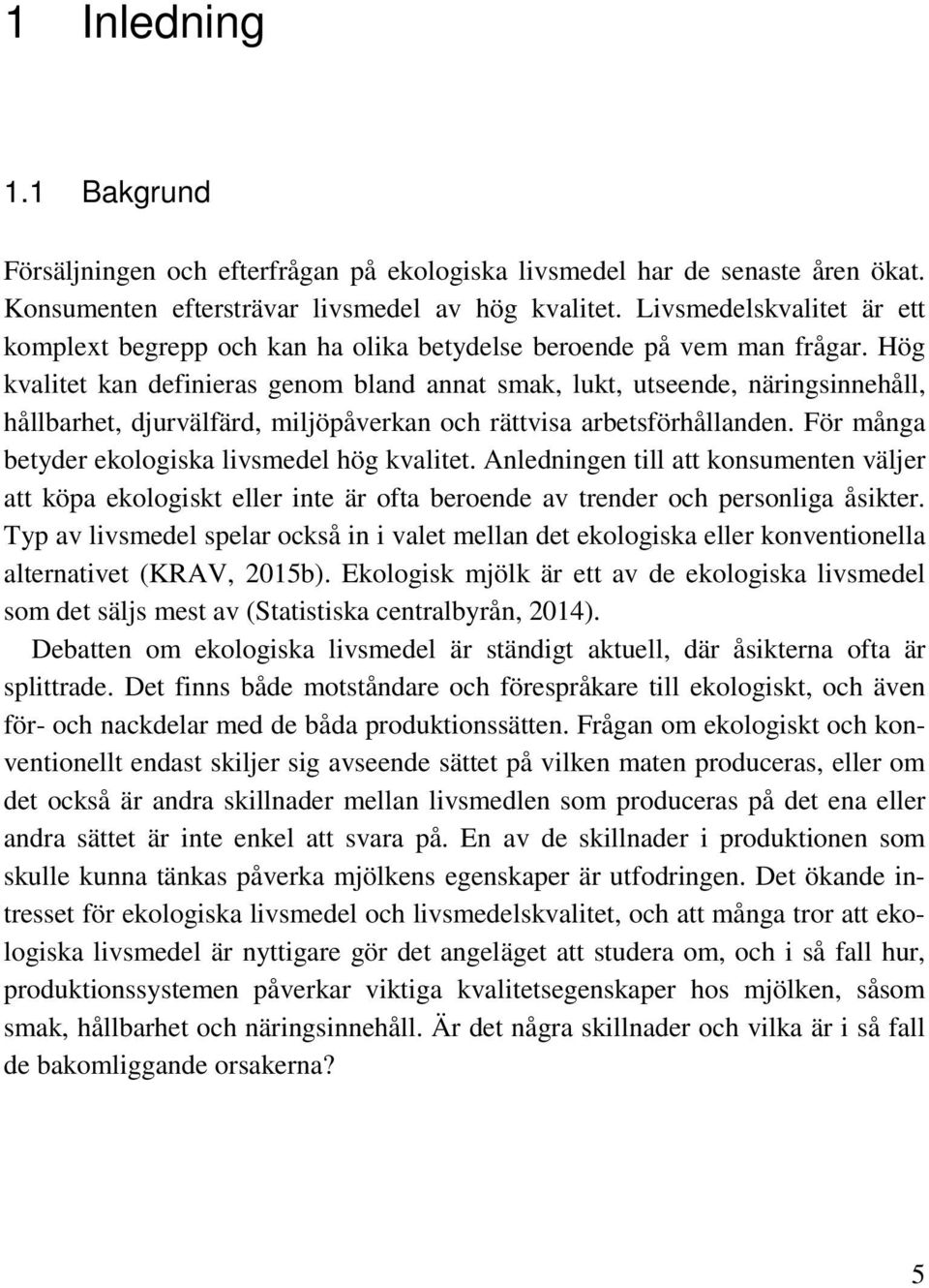 Hög kvalitet kan definieras genom bland annat smak, lukt, utseende, näringsinnehåll, hållbarhet, djurvälfärd, miljöpåverkan och rättvisa arbetsförhållanden.