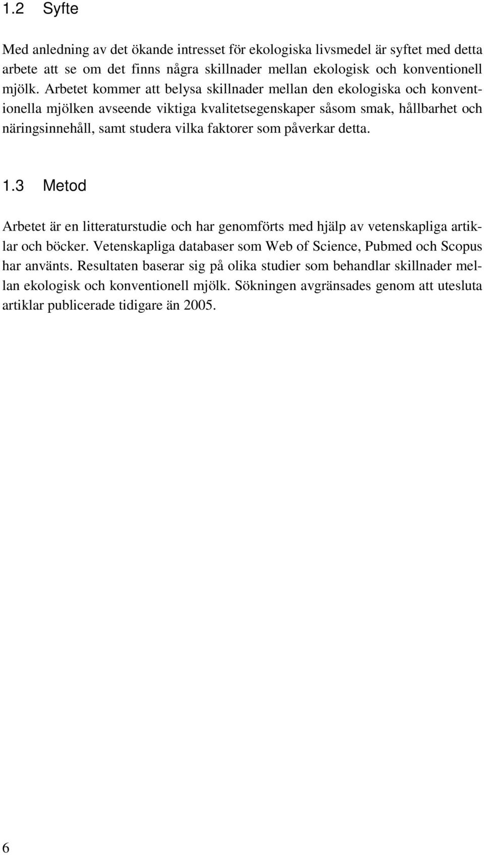 faktorer som påverkar detta. 1.3 Metod Arbetet är en litteraturstudie och har genomförts med hjälp av vetenskapliga artiklar och böcker.