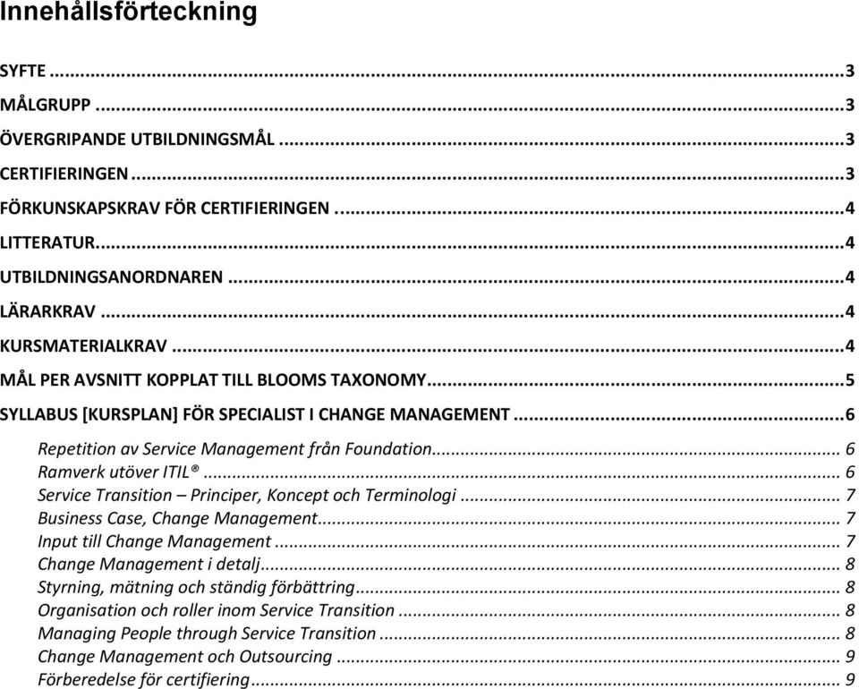 .. 6 Ramverk utöver ITIL... 6 Service Transition Principer, Koncept och Terminologi... 7 Business Case, Change Management... 7 Input till Change Management... 7 Change Management i detalj.