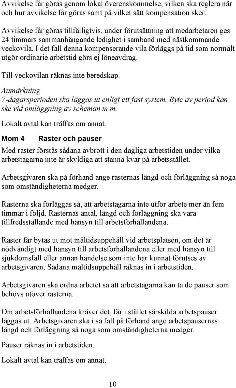 I det fall denna kompenserande vila förläggs på tid som normalt utgör ordinarie arbetstid görs ej löneavdrag. Till veckovilan räknas inte beredskap.