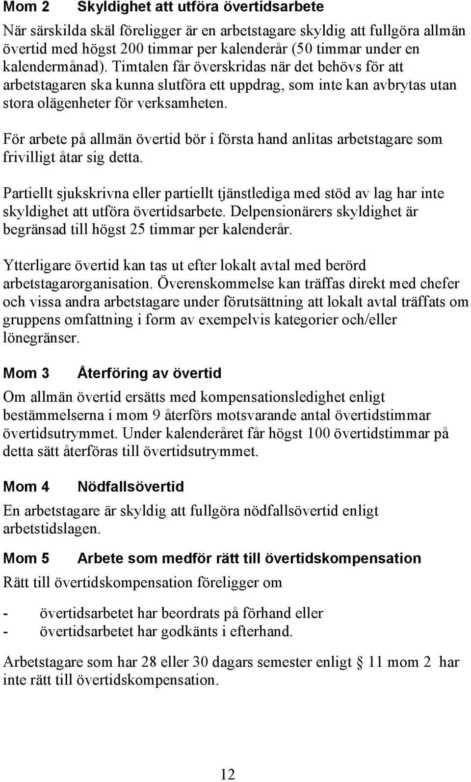 För arbete på allmän övertid bör i första hand anlitas arbetstagare som frivilligt åtar sig detta.