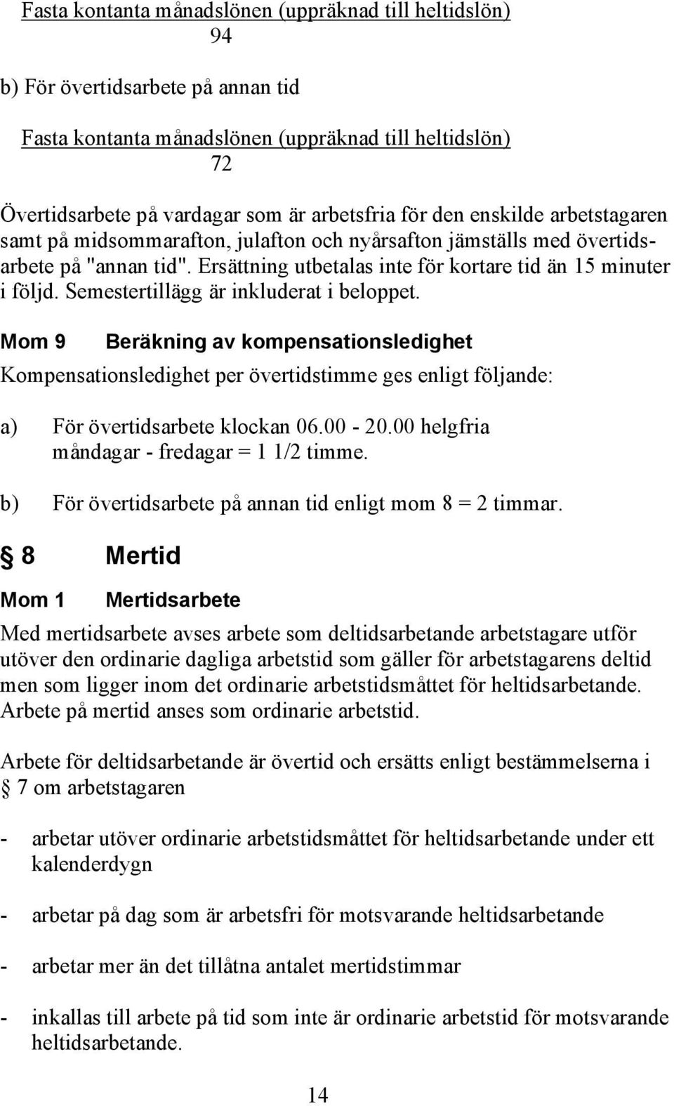 Semestertillägg är inkluderat i beloppet. Mom 9 Beräkning av kompensationsledighet Kompensationsledighet per övertidstimme ges enligt följande: a) För övertidsarbete klockan 06.00-20.