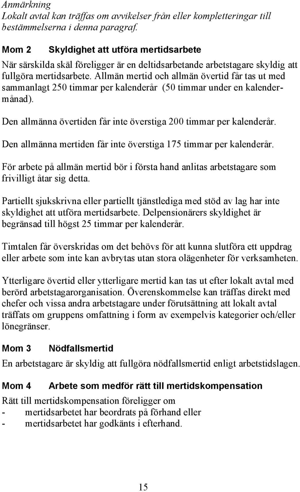 Allmän mertid och allmän övertid får tas ut med sammanlagt 250 timmar per kalenderår (50 timmar under en kalendermånad). Den allmänna övertiden får inte överstiga 200 timmar per kalenderår.