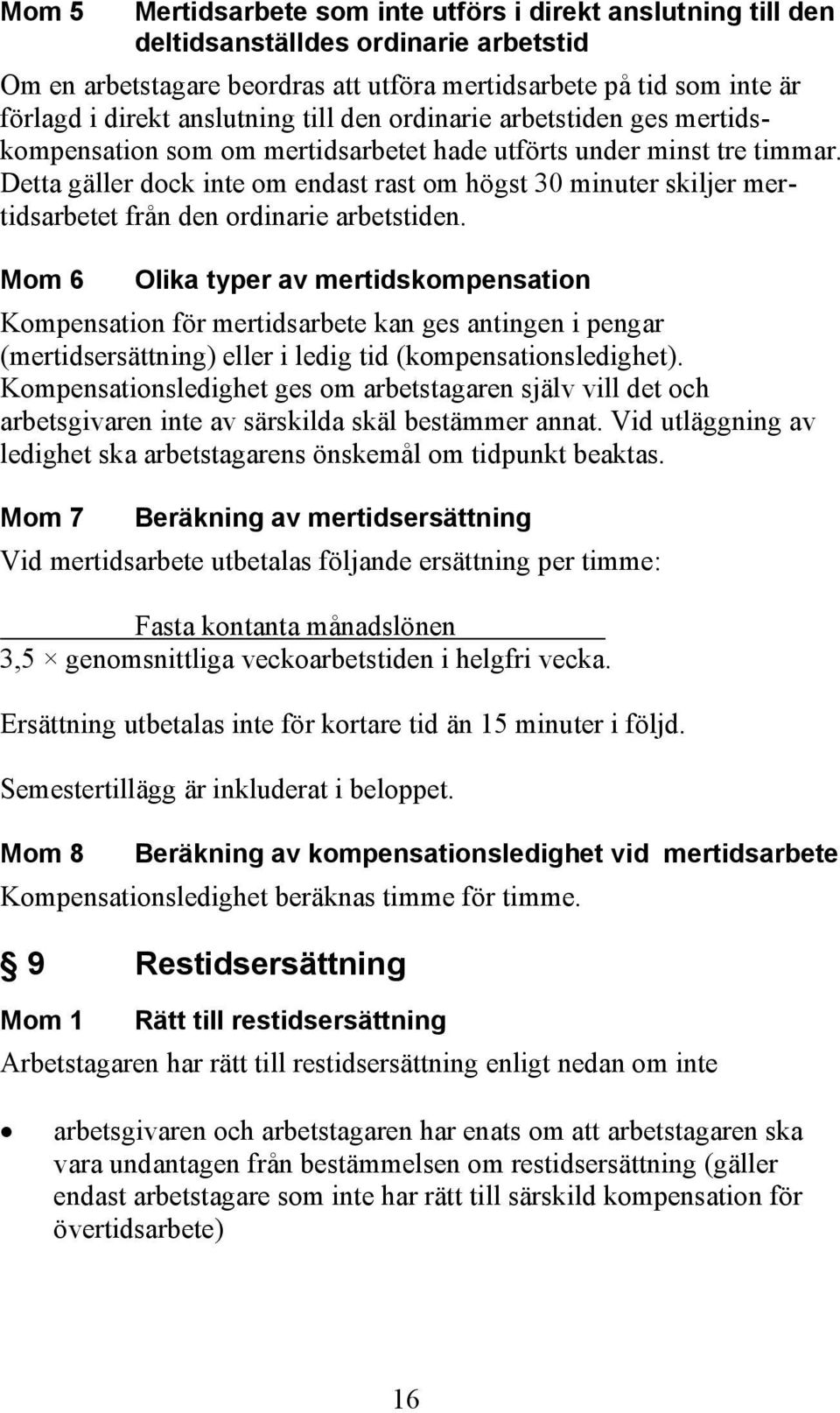 Detta gäller dock inte om endast rast om högst 30 minuter skiljer mertidsarbetet från den ordinarie arbetstiden.