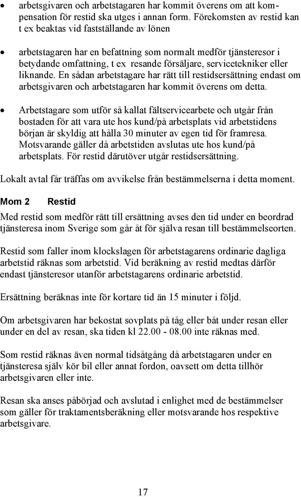 eller liknande. En sådan arbetstagare har rätt till restidsersättning endast om arbetsgivaren och arbetstagaren har kommit överens om detta.