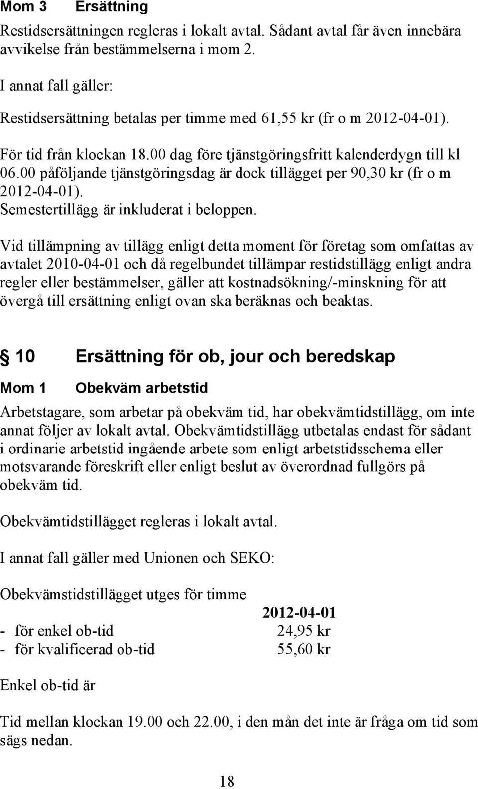 00 påföljande tjänstgöringsdag är dock tillägget per 90,30 kr (fr o m 2012-04-01). Semestertillägg är inkluderat i beloppen.