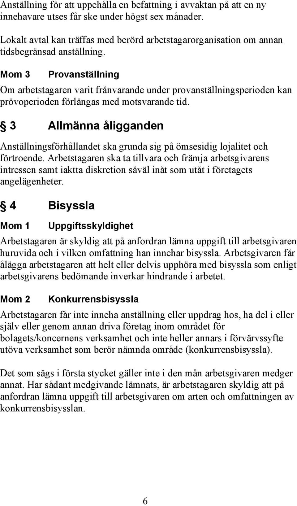 Mom 3 Provanställning Om arbetstagaren varit frånvarande under provanställningsperioden kan prövoperioden förlängas med motsvarande tid.