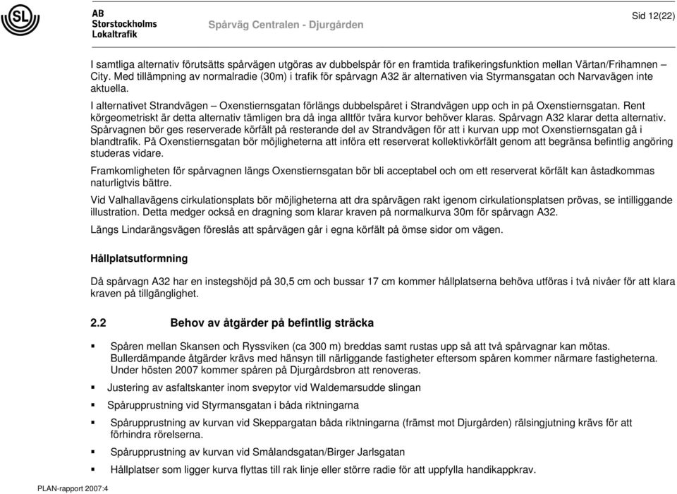 I alternativet Strandvägen Oxenstiernsgatan förlängs dubbelspåret i Strandvägen upp och in på Oxenstiernsgatan.