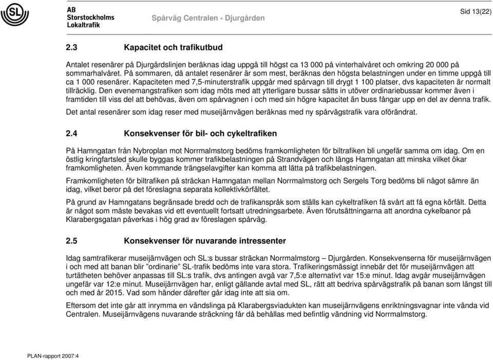 På sommaren, då antalet resenärer är som mest, beräknas den högsta belastningen under en timme uppgå till ca 1 000 resenärer.