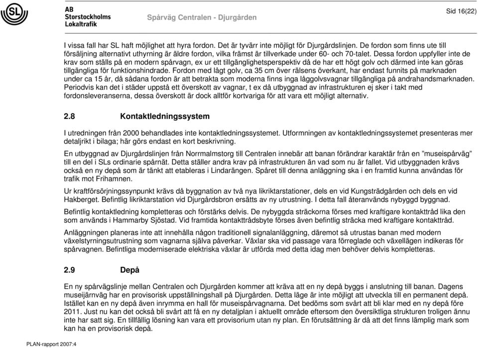 Dessa fordon uppfyller inte de krav som ställs på en modern spårvagn, ex ur ett tillgänglighetsperspektiv då de har ett högt golv och därmed inte kan göras tillgängliga för funktionshindrade.