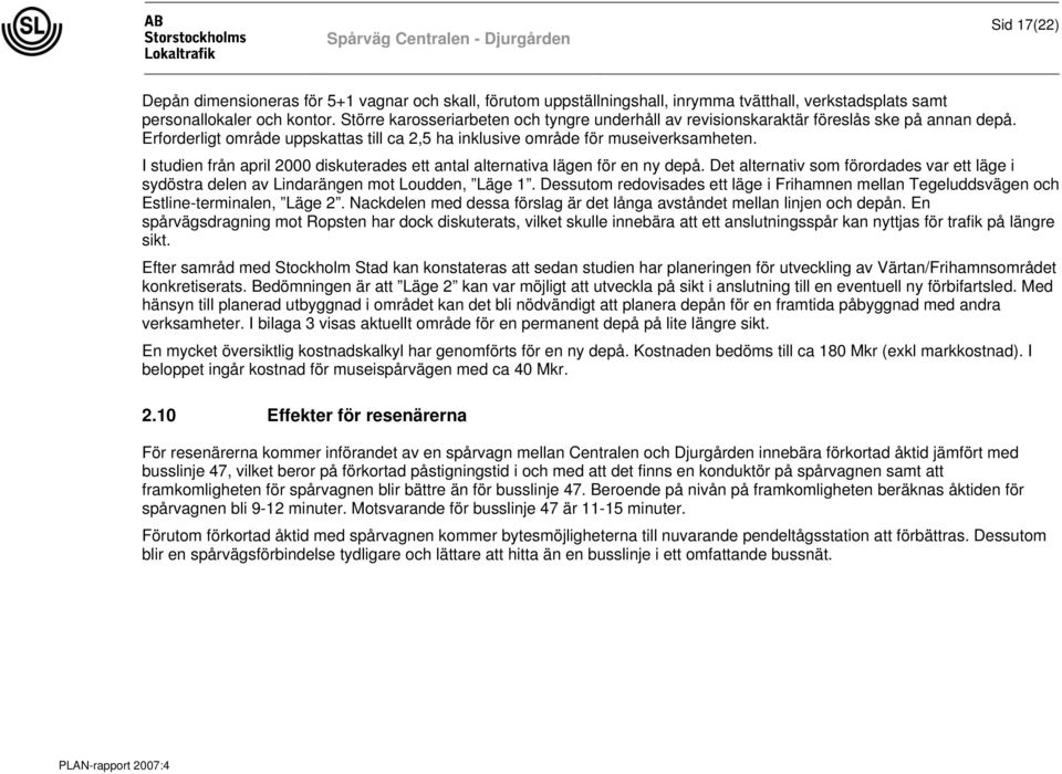 I studien från april 2000 diskuterades ett antal alternativa lägen för en ny depå. Det alternativ som förordades var ett läge i sydöstra delen av Lindarängen mot Loudden, Läge 1.