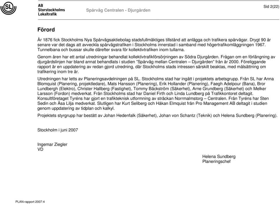 Tunnelbana och bussar skulle därefter svara för kollektivtrafiken inom tullarna. Genom åren har ett antal utredningar behandlat kollektivtrafikförsörjningen av Södra Djurgården.