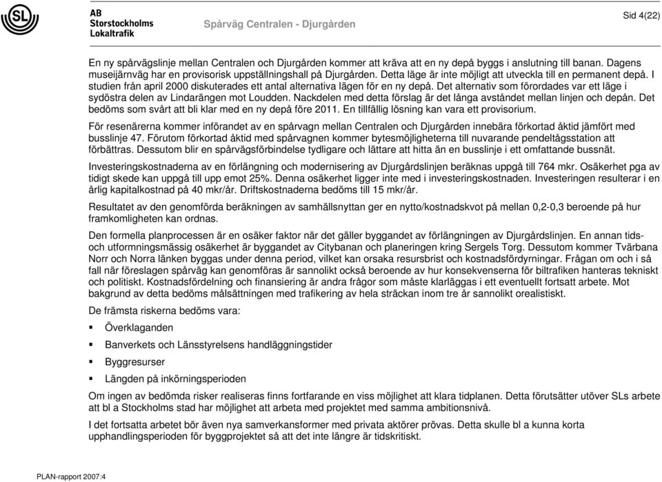 I studien från april 2000 diskuterades ett antal alternativa lägen för en ny depå. Det alternativ som förordades var ett läge i sydöstra delen av Lindarängen mot Loudden.