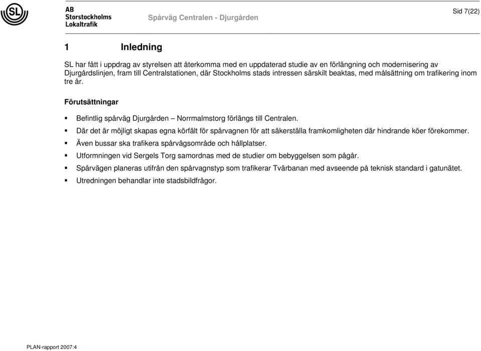 Där det är möjligt skapas egna körfält för spårvagnen för att säkerställa framkomligheten där hindrande köer förekommer. Även bussar ska trafikera spårvägsområde och hållplatser.