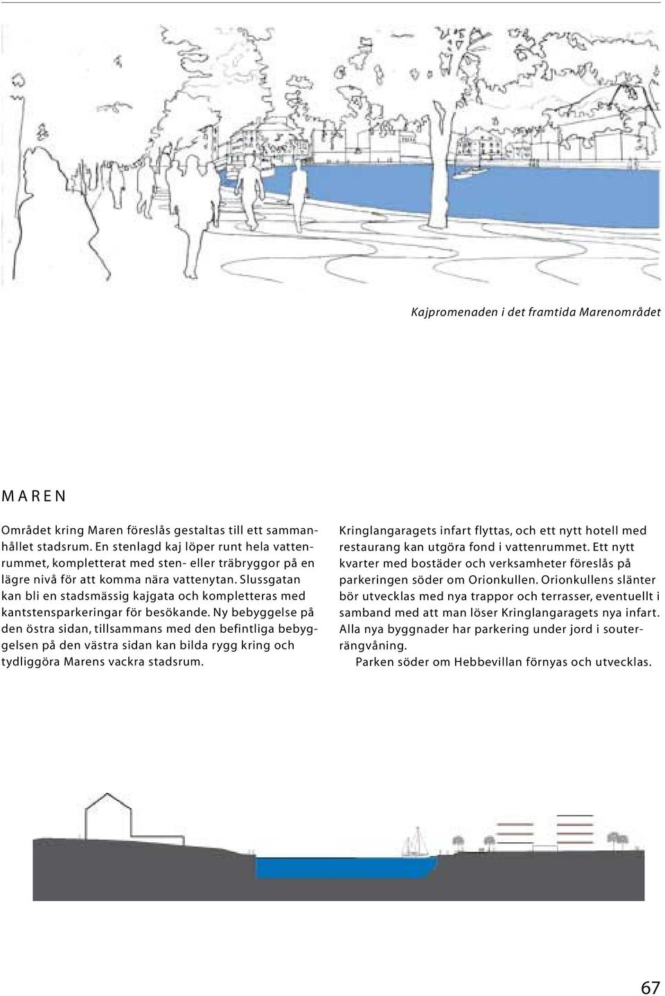 Slussgatan kan bli en stadsmässig kajgata och kompletteras med kantstensparkeringar för besökande.