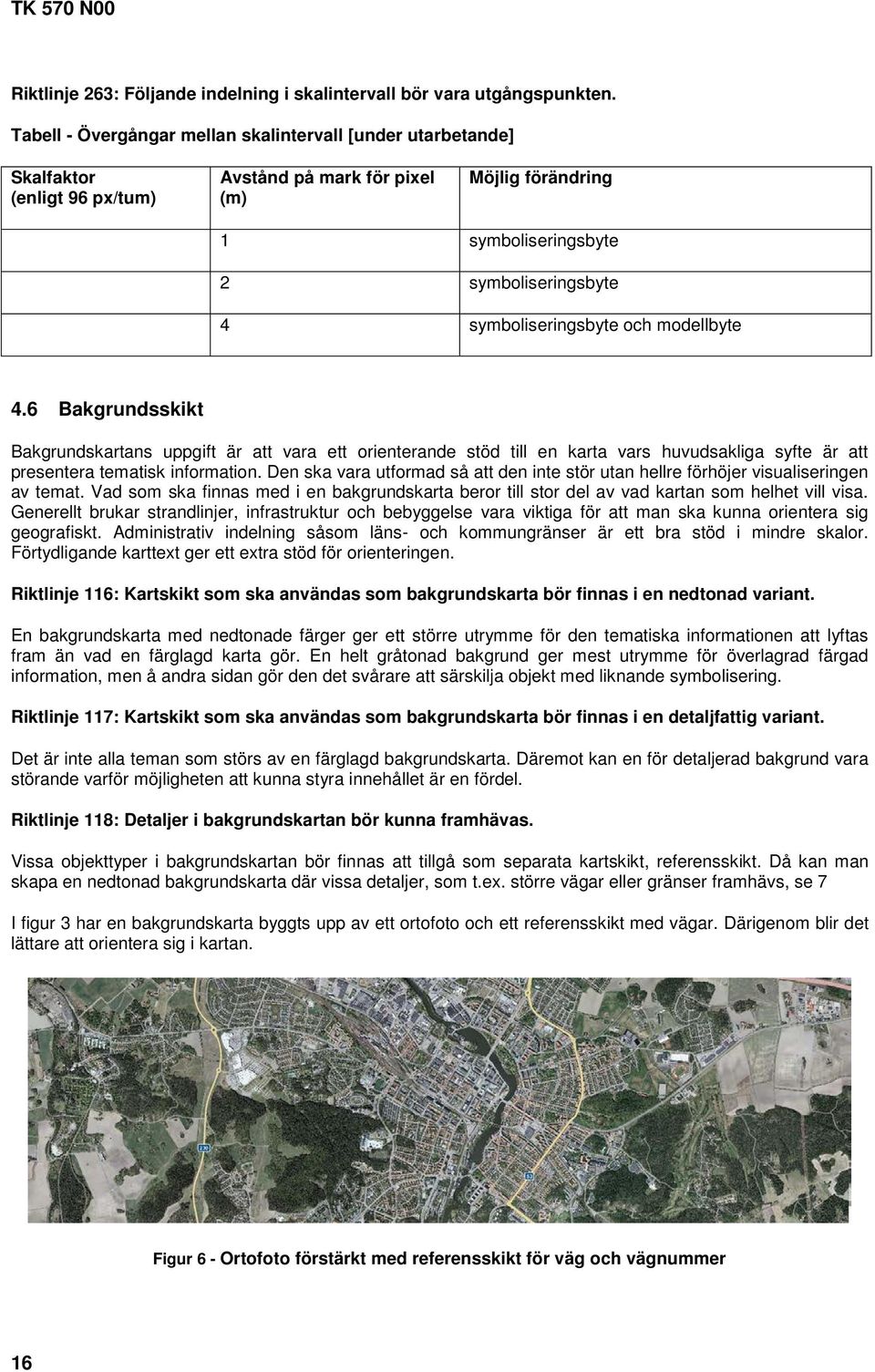 symboliseringsbyte och modellbyte 4.6 Bakgrundsskikt Bakgrundskartans uppgift är att vara ett orienterande stöd till en karta vars huvudsakliga syfte är att presentera tematisk information.