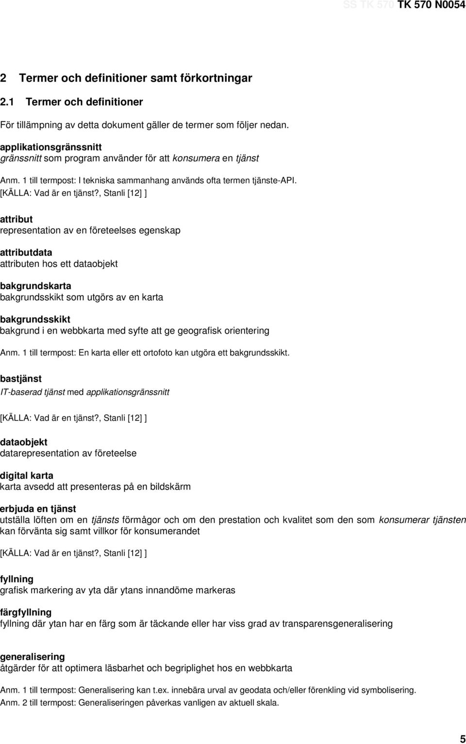 , Stanli [12] ] attribut representation av en företeelses egenskap attributdata attributen hos ett dataobjekt bakgrundskarta bakgrundsskikt som utgörs av en karta bakgrundsskikt bakgrund i en