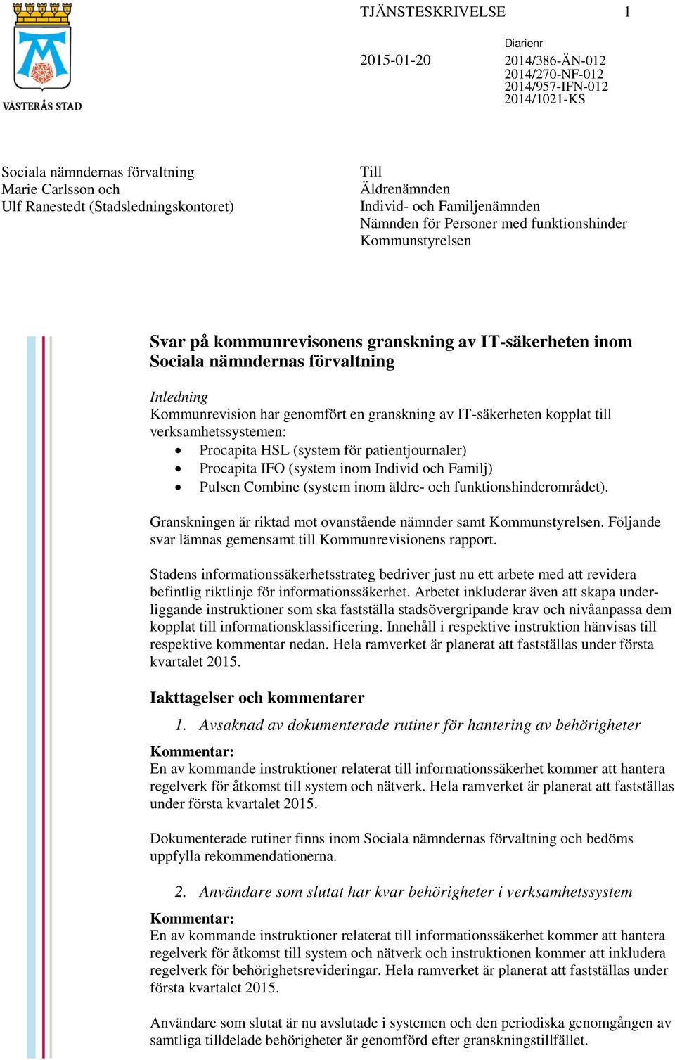 Kommunrevision har genomfört en granskning av IT-säkerheten kopplat till verksamhetssystemen: Procapita HSL (system för patientjournaler) Procapita IFO (system inom Individ och Familj) Pulsen Combine