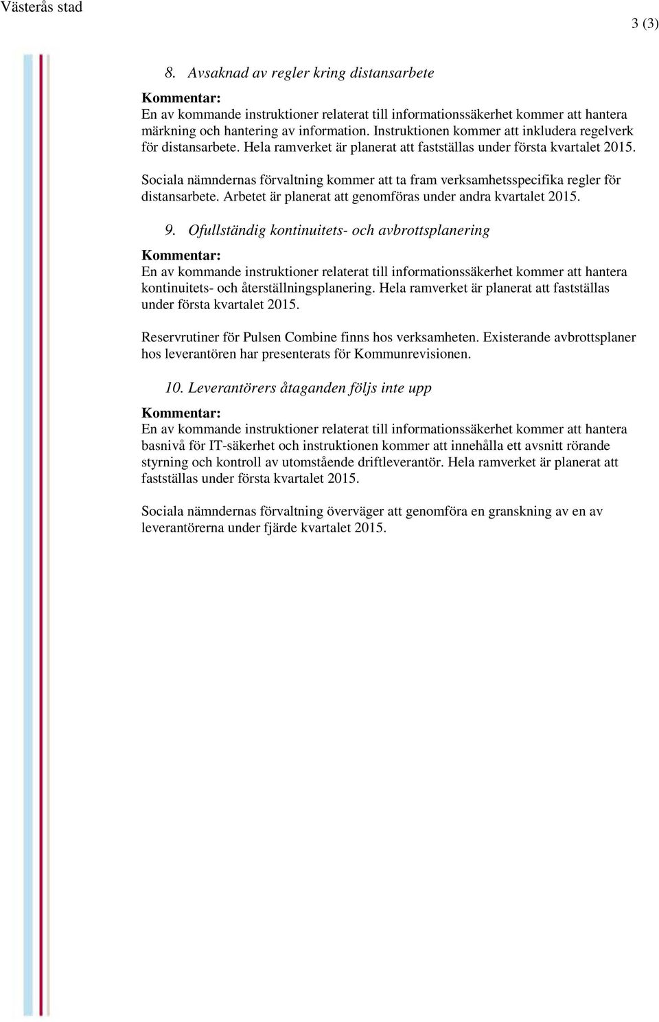 Sociala nämndernas förvaltning kommer att ta fram verksamhetsspecifika regler för distansarbete. Arbetet är planerat att genomföras under andra kvartalet 2015. 9.