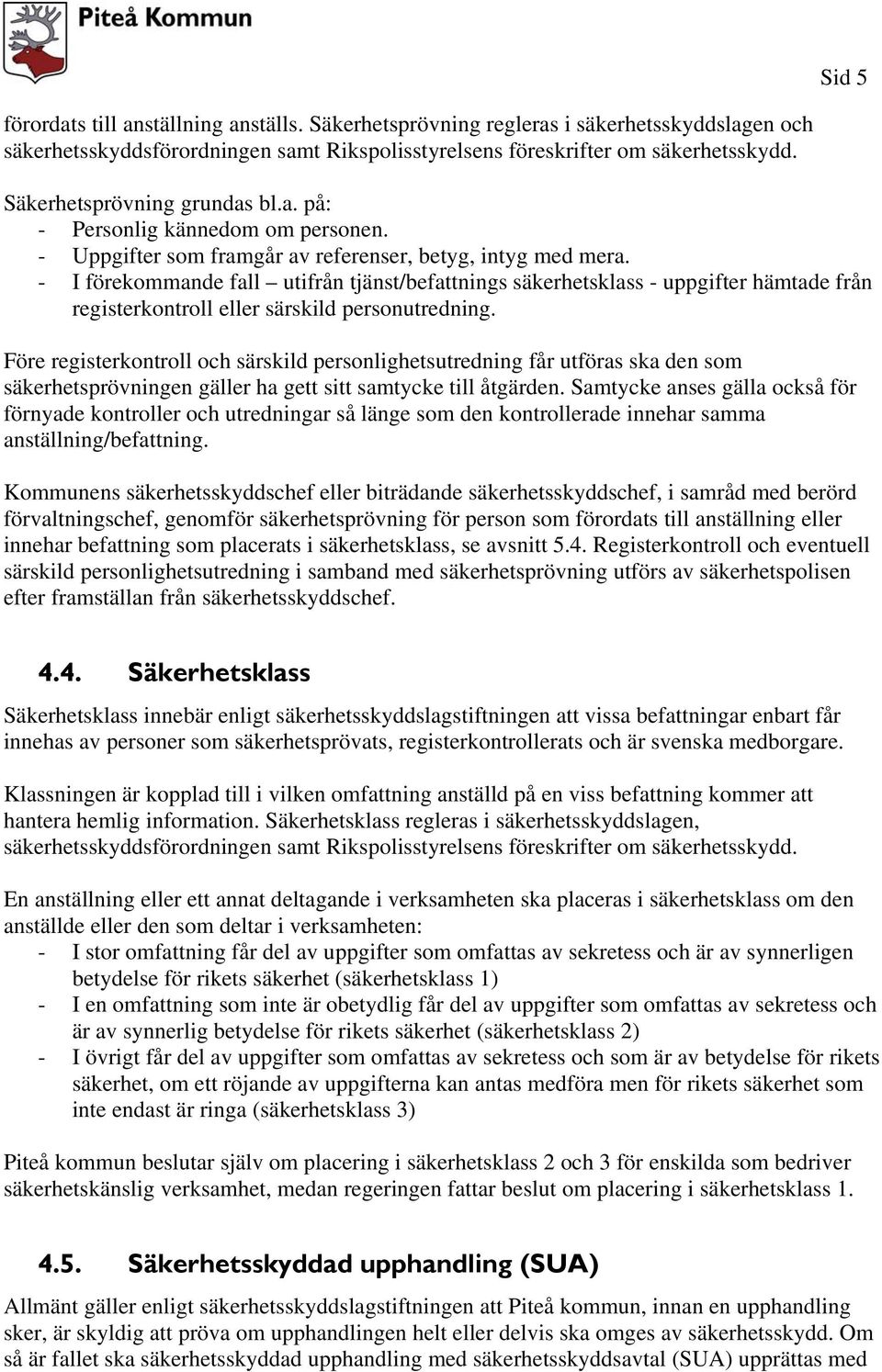 - I förekommande fall utifrån tjänst/befattnings säkerhetsklass - uppgifter hämtade från registerkontroll eller särskild personutredning.