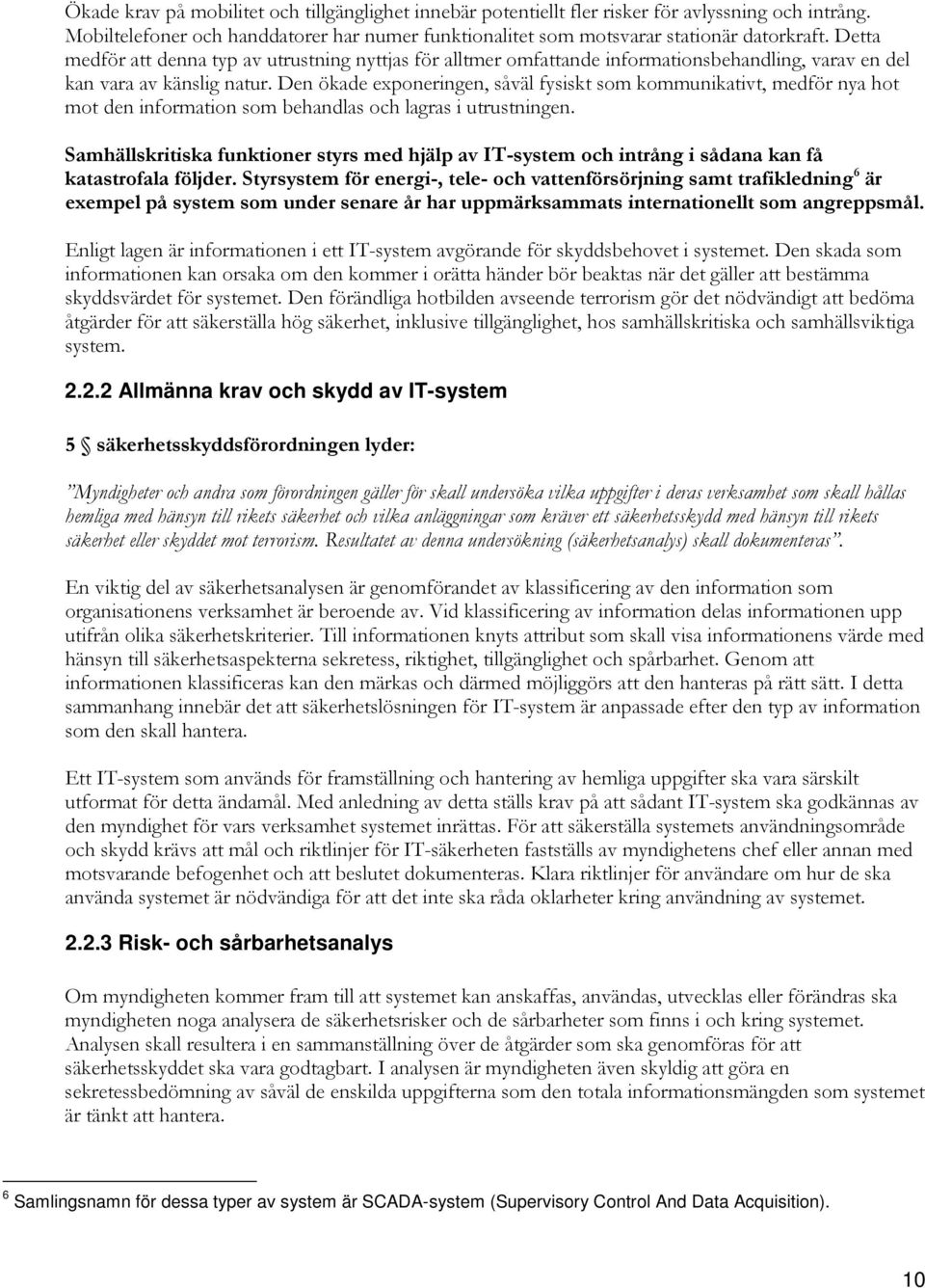 Den ökade exponeringen, såväl fysiskt som kommunikativt, medför nya hot mot den information som behandlas och lagras i utrustningen.