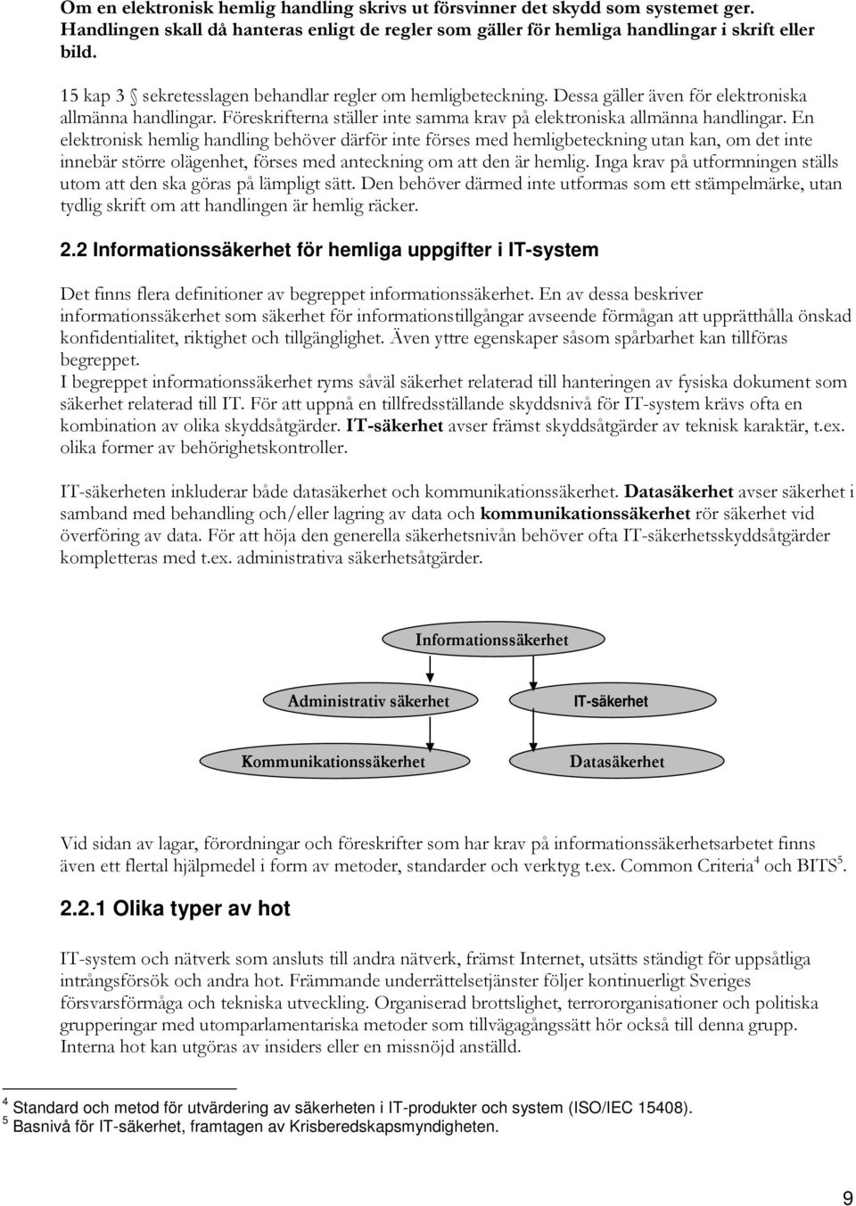 En elektronisk hemlig handling behöver därför inte förses med hemligbeteckning utan kan, om det inte innebär större olägenhet, förses med anteckning om att den är hemlig.