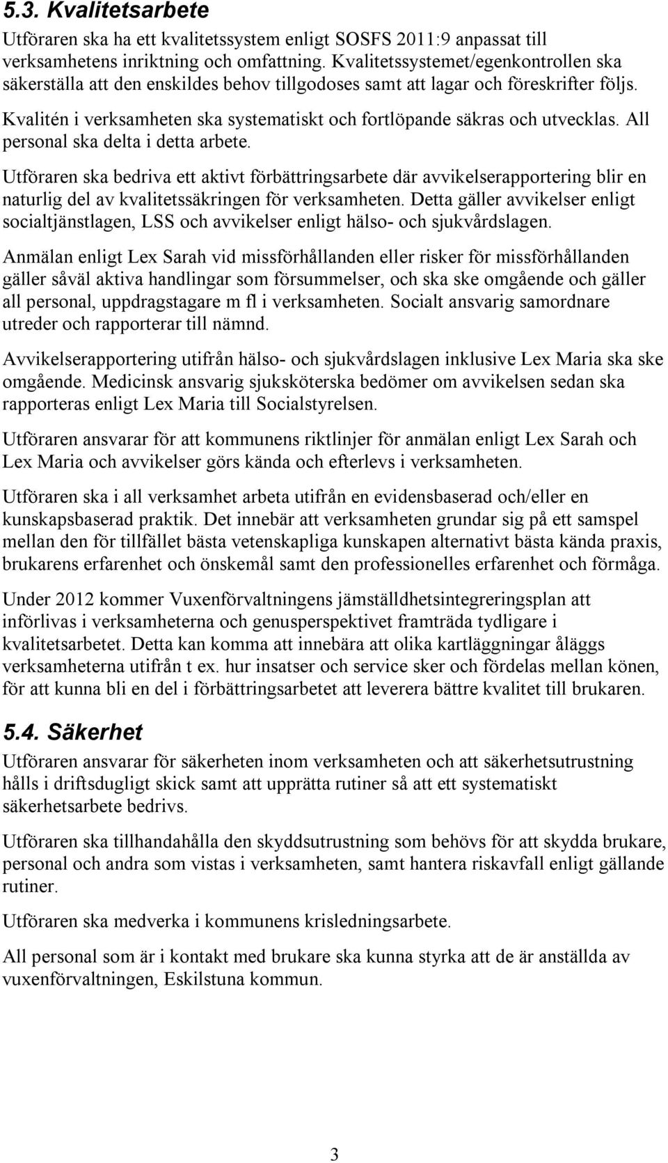 Kvalitén i verksamheten ska systematiskt och fortlöpande säkras och utvecklas. All personal ska delta i detta arbete.