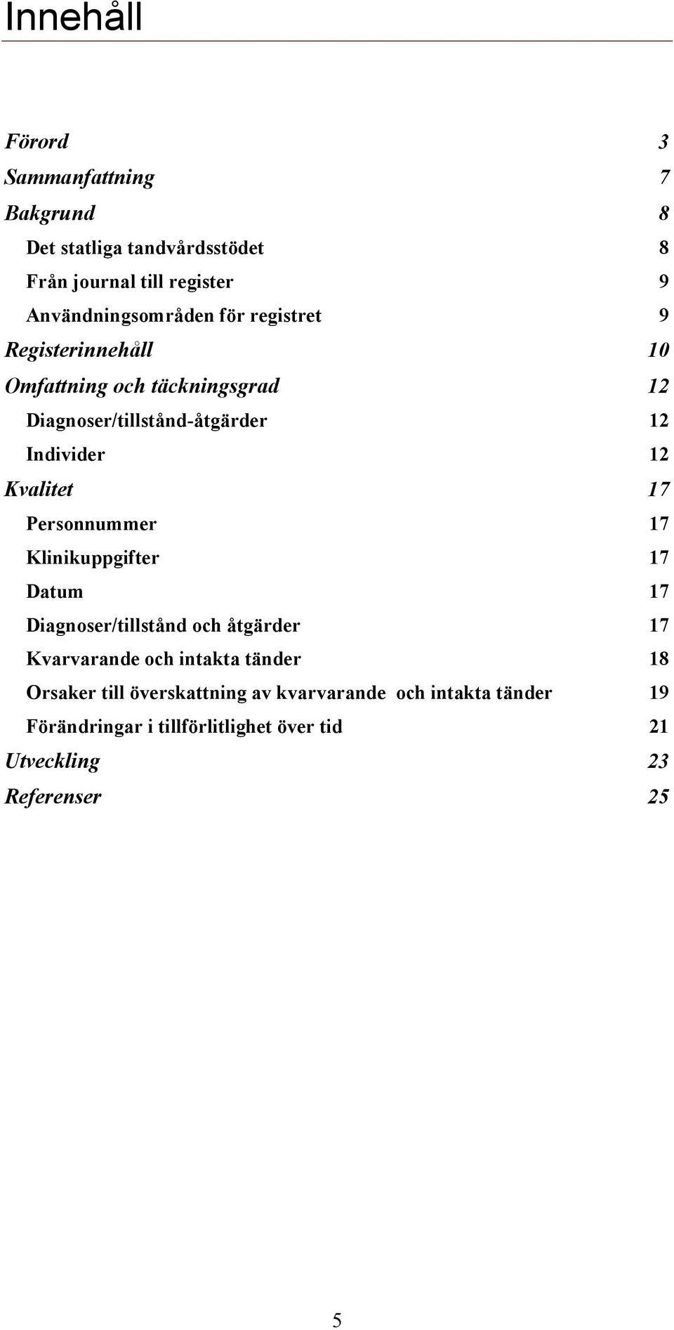 Personnummer 17 Klinikuppgifter 17 Datum 17 Diagnoser/tillstånd och åtgärder 17 Kvarvarande och intakta tänder 18 Orsaker