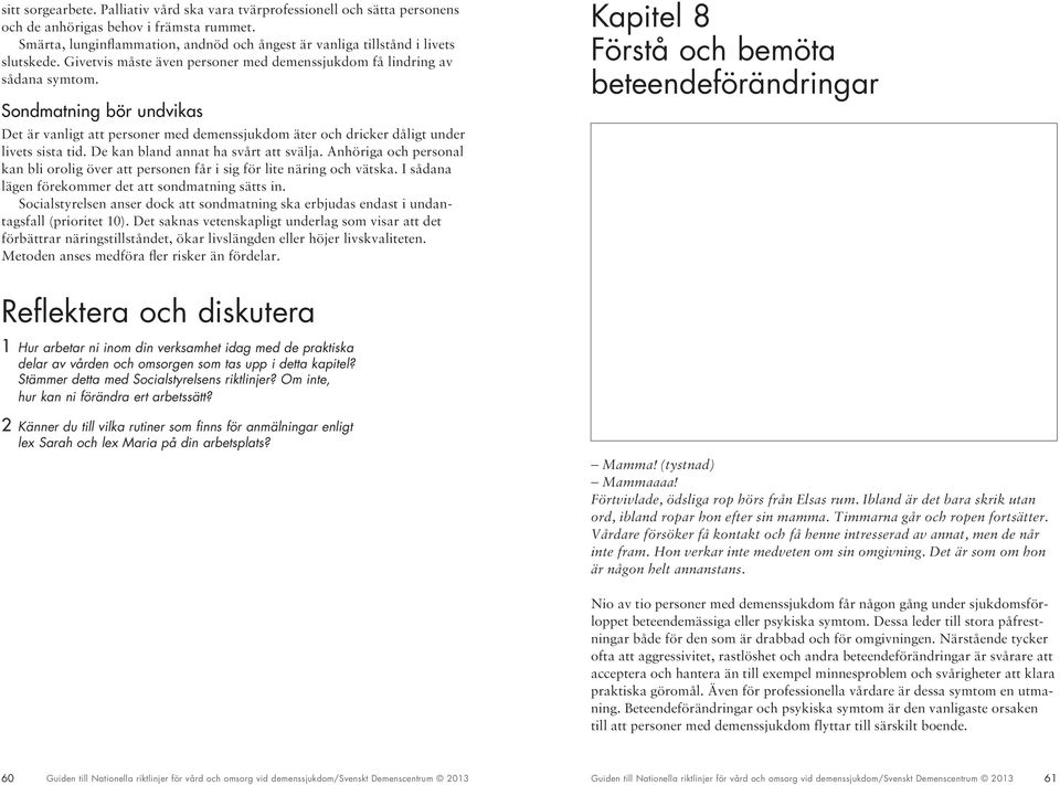 Sondmatning bör undvikas Det är vanligt att personer med demenssjukdom äter och dricker dåligt under livets sista tid. De kan bland annat ha svårt att svälja.