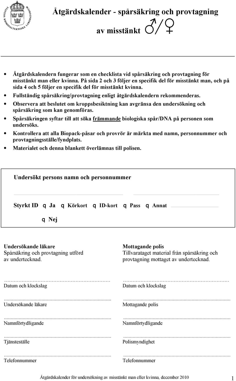 Observera att beslutet om kroppsbesiktning kan avgränsa den undersökning och spårsäkring som kan genomföras. Spårsäkringen syftar till att söka främmande biologiska spår/dna på personen som undersöks.