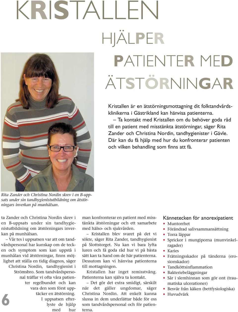 Där kan du få hjälp med hur du konfronterar patienten och vilken behandling som finns att få.