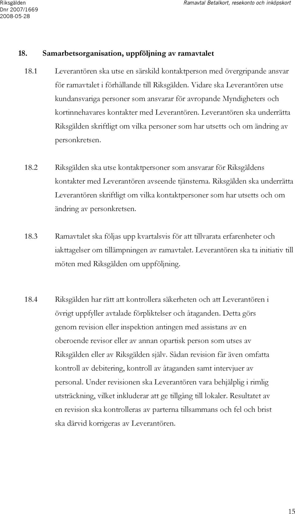 Vidare ska Leverantören utse kundansvariga personer som ansvarar för avropande Myndigheters och kortinnehavares kontakter med Leverantören.