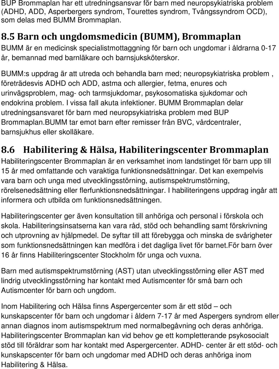 BUMM:s uppdrag är att utreda och behandla barn med; neuropsykiatriska problem, företrädesvis ADHD och ADD, astma och allergier, fetma, enures och urinvägsproblem, mag- och tarmsjukdomar,