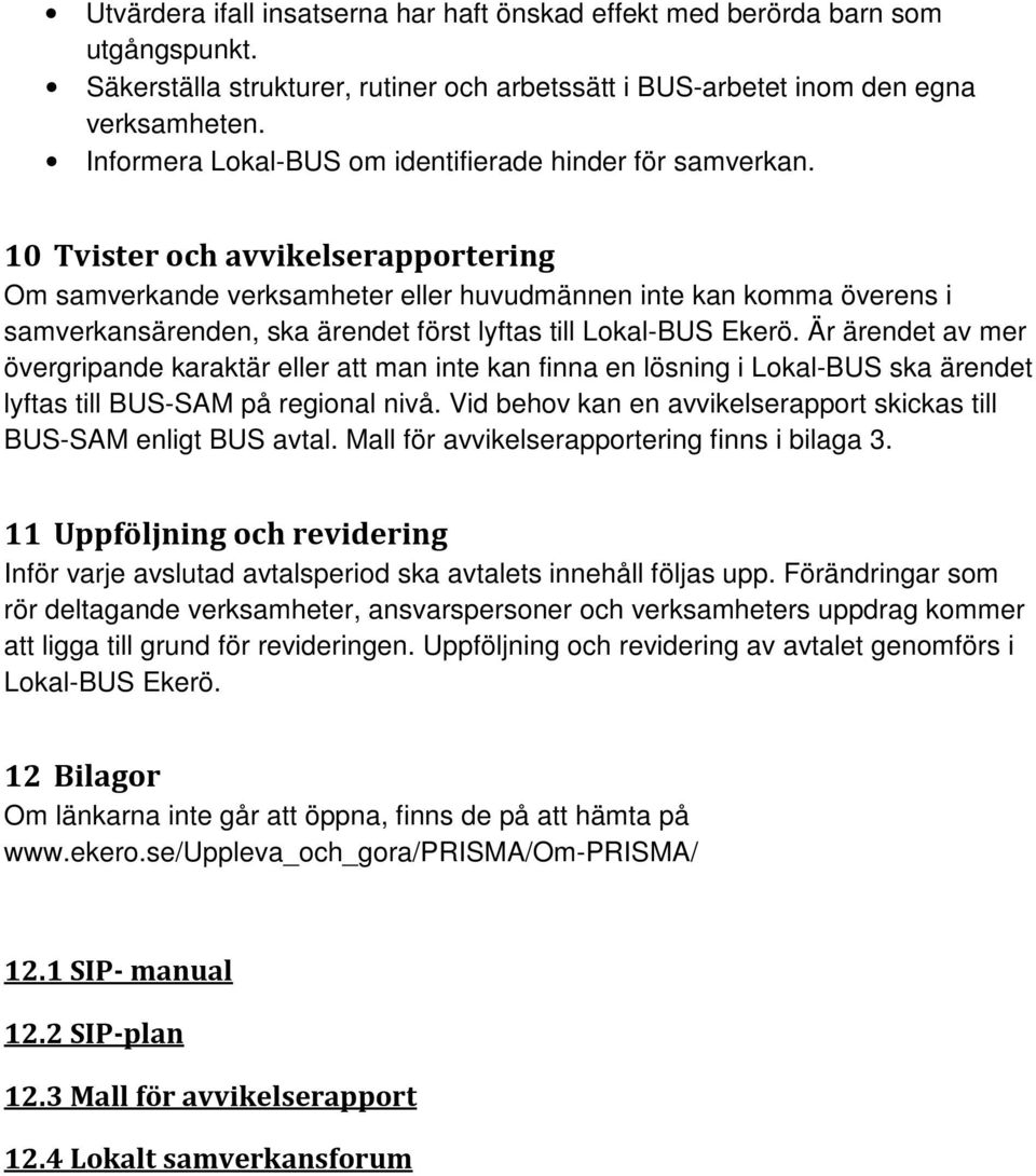 10 Tvister och avvikelserapportering Om samverkande verksamheter eller huvudmännen inte kan komma överens i samverkansärenden, ska ärendet först lyftas till Lokal-BUS Ekerö.