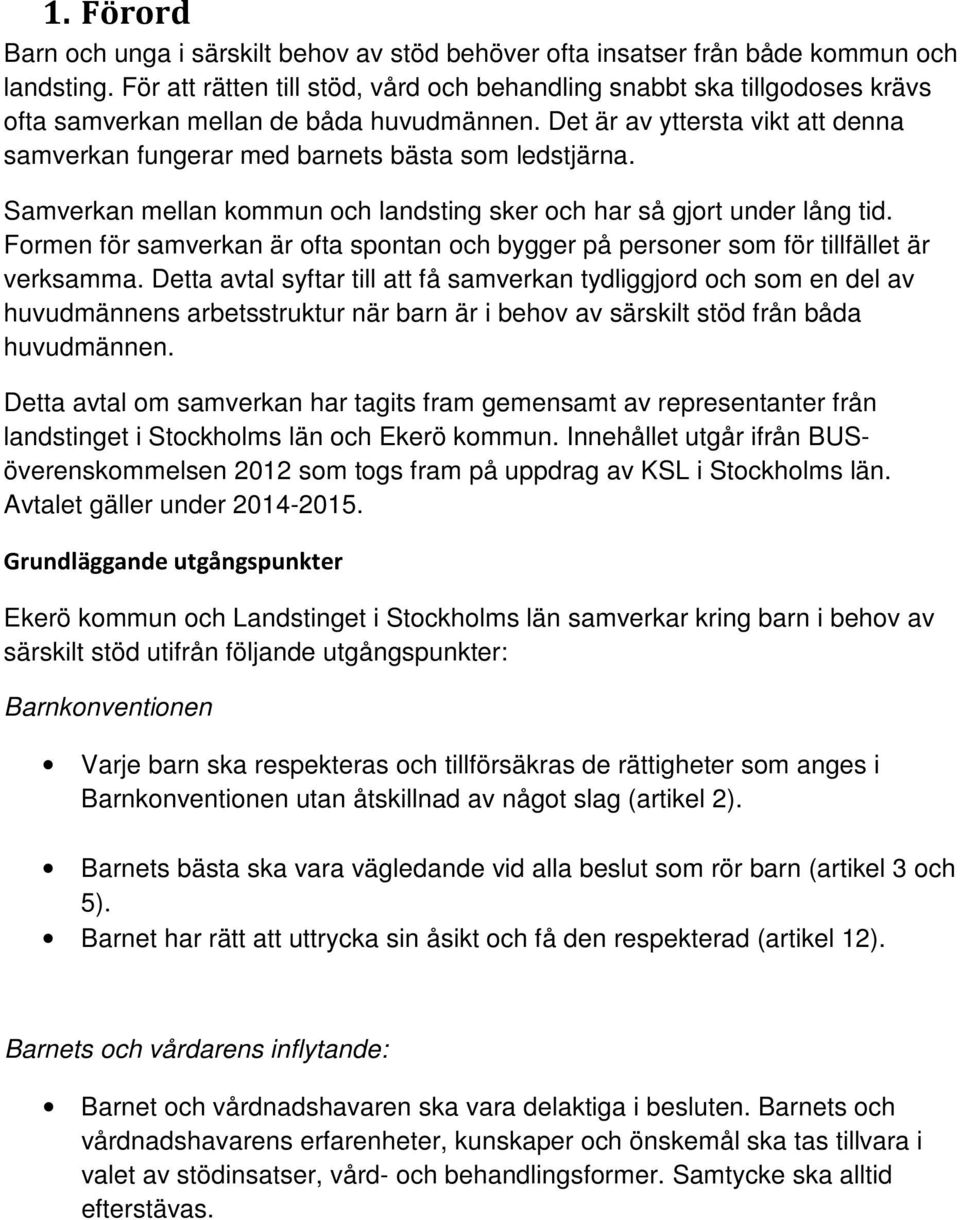 Det är av yttersta vikt att denna samverkan fungerar med barnets bästa som ledstjärna. Samverkan mellan kommun och landsting sker och har så gjort under lång tid.