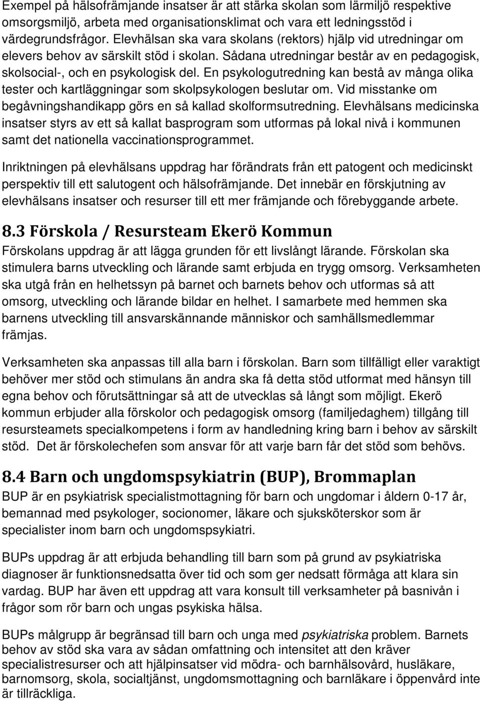 En psykologutredning kan bestå av många olika tester och kartläggningar som skolpsykologen beslutar om. Vid misstanke om begåvningshandikapp görs en så kallad skolformsutredning.