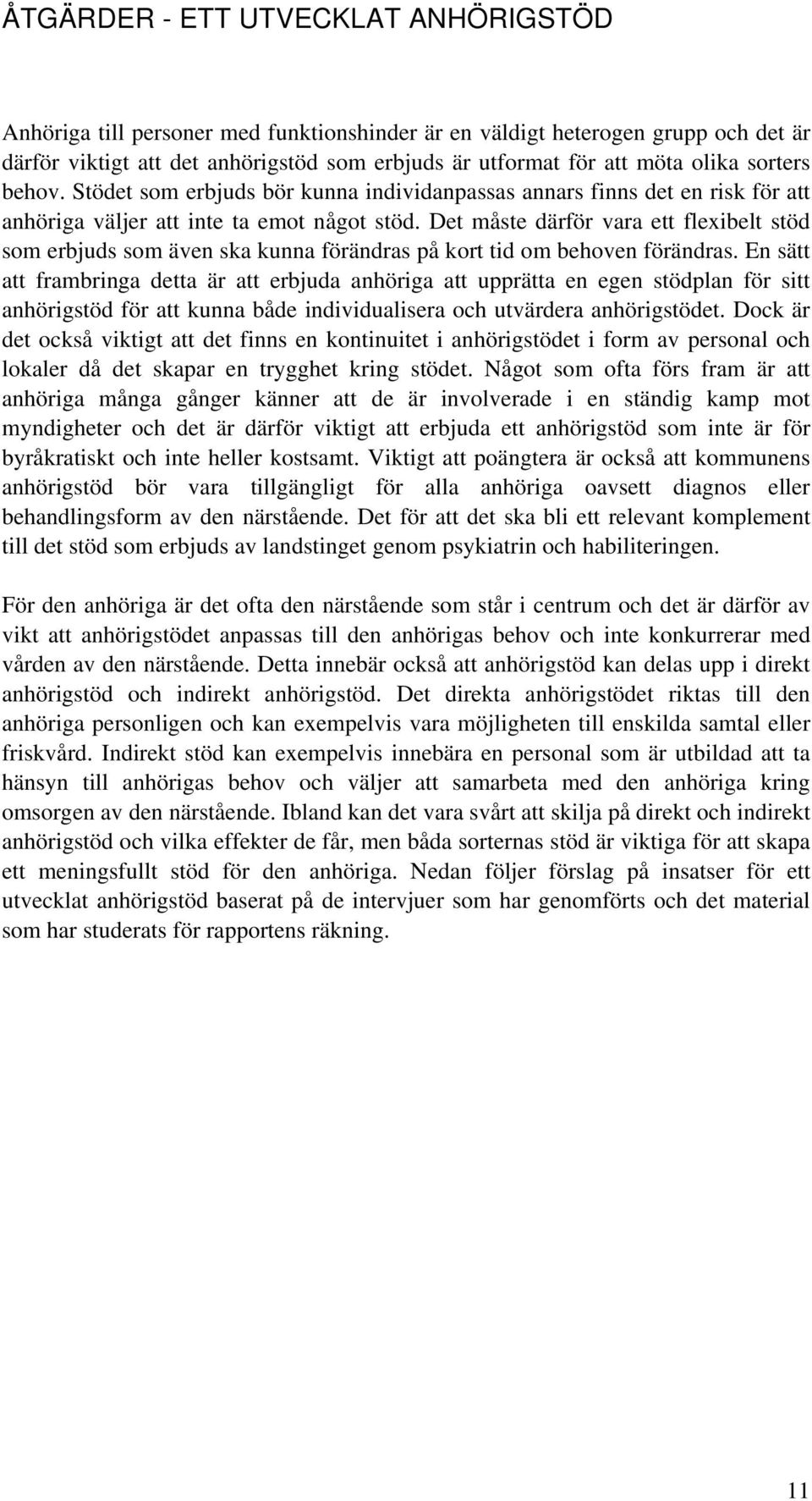 Det måste därför vara ett flexibelt stöd som erbjuds som även ska kunna förändras på kort tid om behoven förändras.