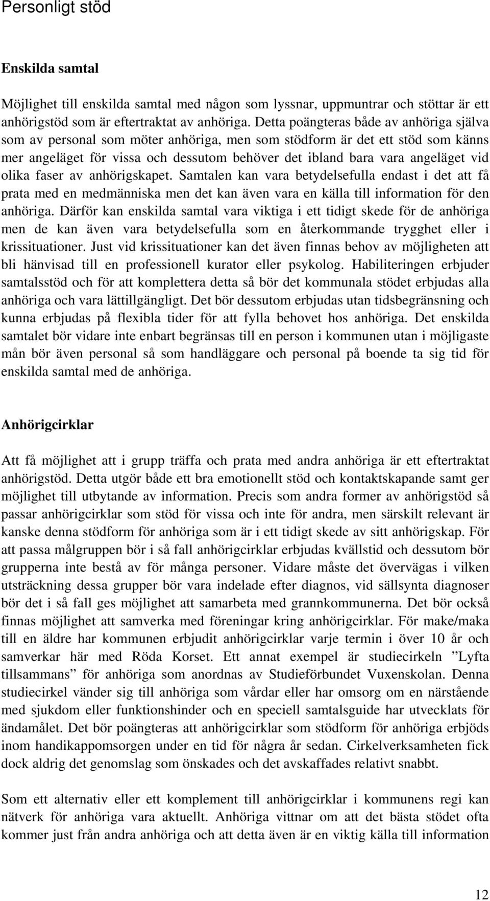 olika faser av anhörigskapet. Samtalen kan vara betydelsefulla endast i det att få prata med en medmänniska men det kan även vara en källa till information för den anhöriga.