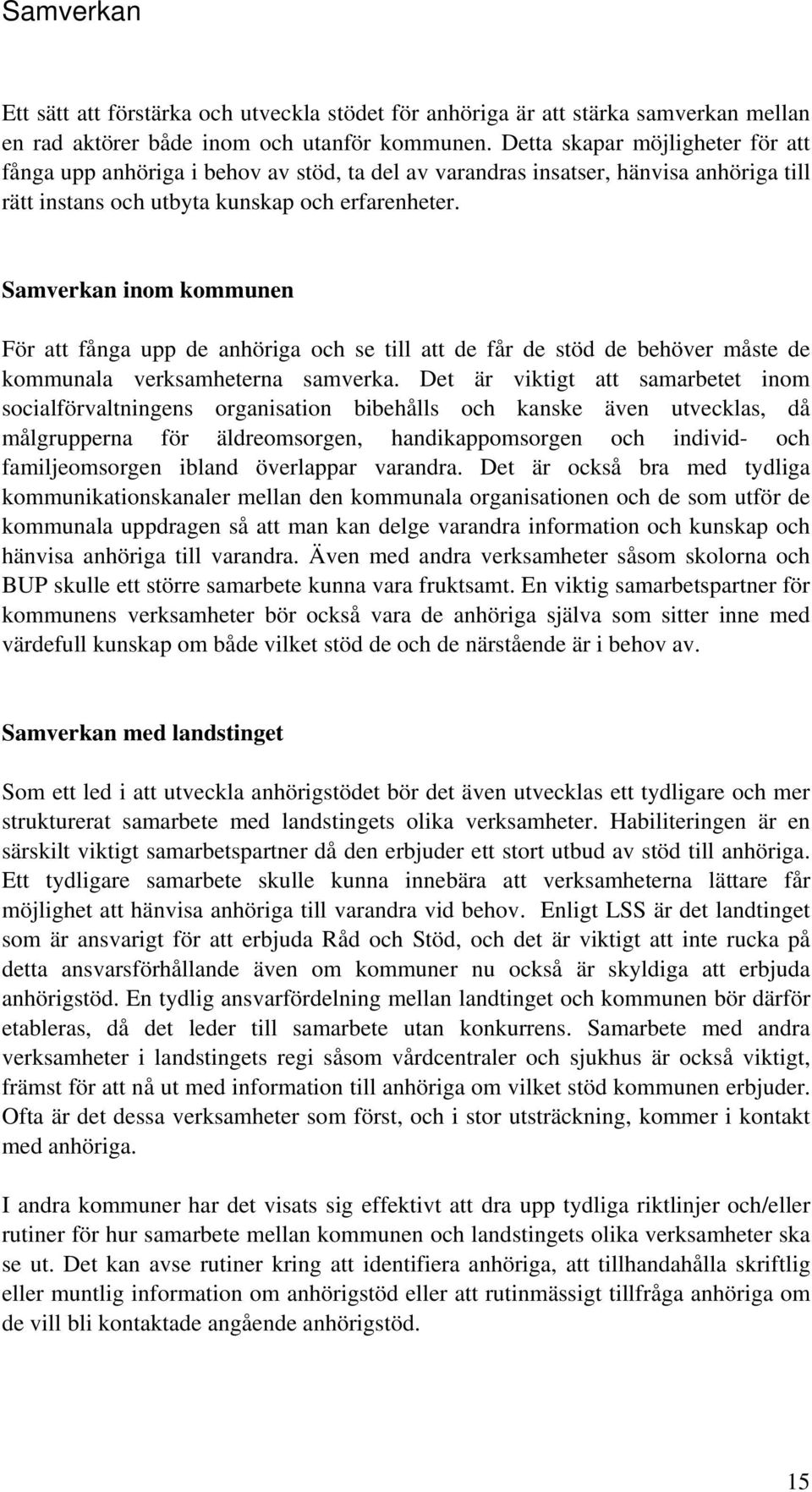 Samverkan inom kommunen För att fånga upp de anhöriga och se till att de får de stöd de behöver måste de kommunala verksamheterna samverka.