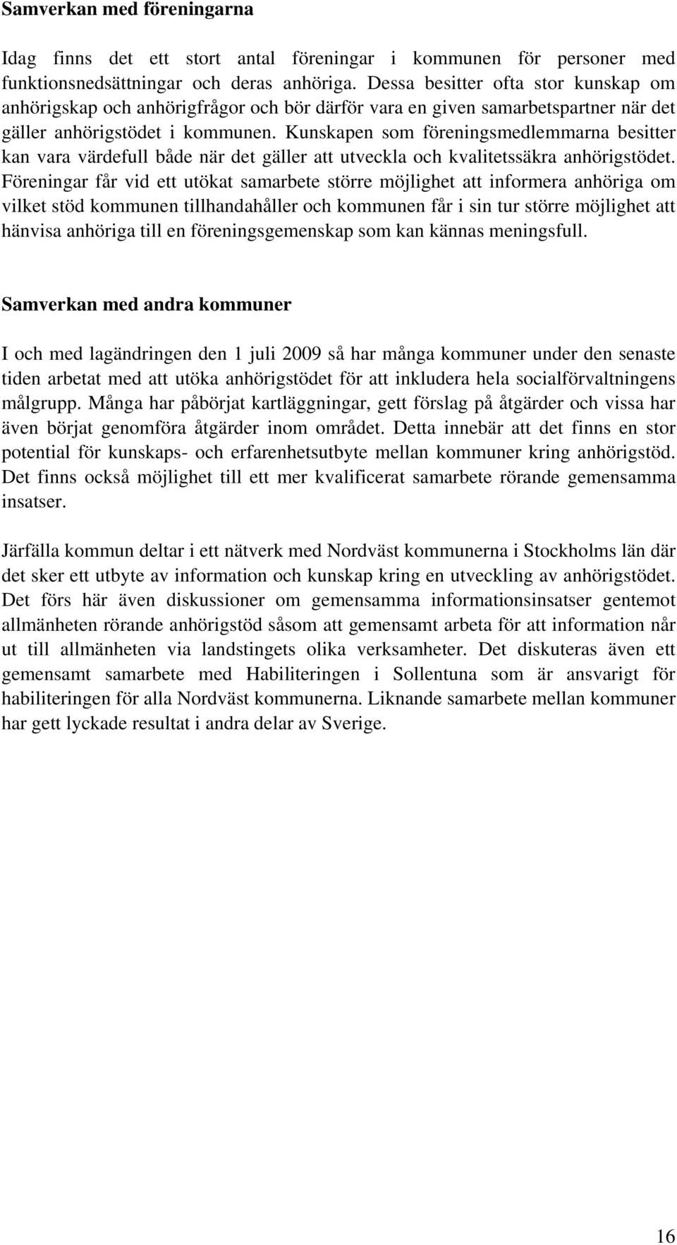 Kunskapen som föreningsmedlemmarna besitter kan vara värdefull både när det gäller att utveckla och kvalitetssäkra anhörigstödet.