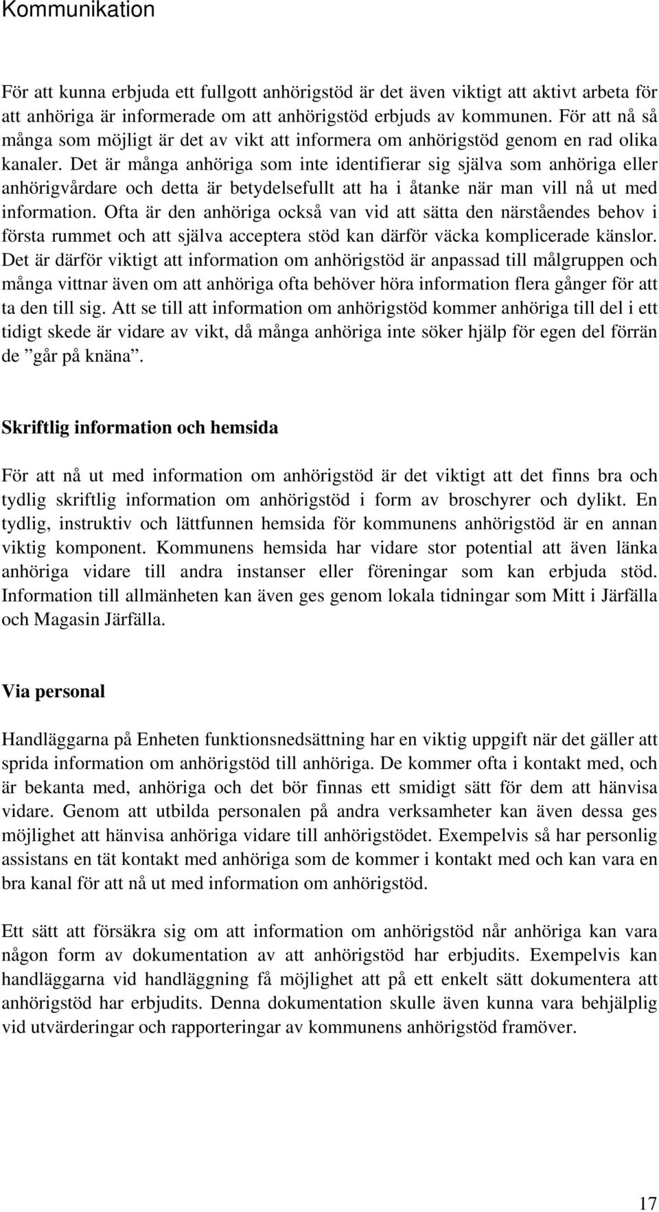 Det är många anhöriga som inte identifierar sig själva som anhöriga eller anhörigvårdare och detta är betydelsefullt att ha i åtanke när man vill nå ut med information.